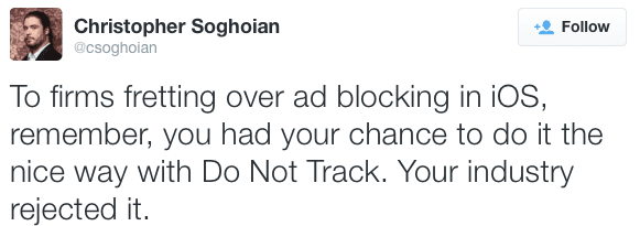 To firms fretting over ad blocking in iOS; remember, you had your chance to do it the nice way with Do Not Track. Your industry rejected it.
